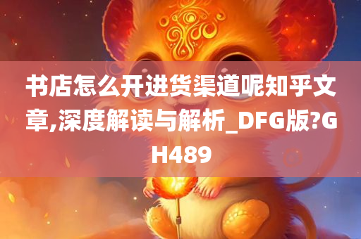 书店怎么开进货渠道呢知乎文章,深度解读与解析_DFG版?GH489