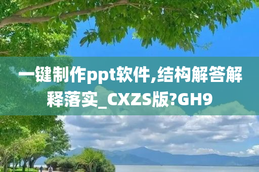 一键制作ppt软件,结构解答解释落实_CXZS版?GH9