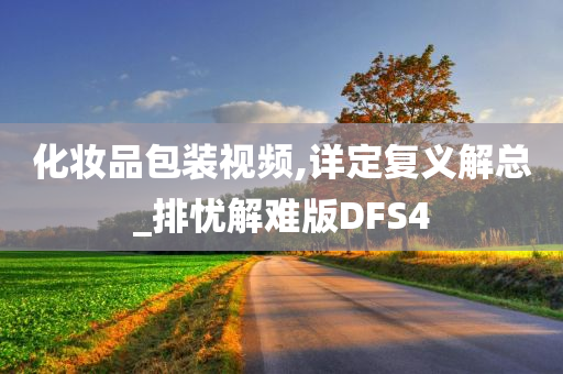 化妆品包装视频,详定复义解总_排忧解难版DFS4