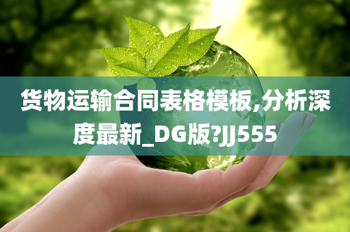 货物运输合同表格模板,分析深度最新_DG版?JJ555