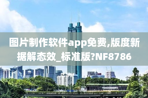 图片制作软件app免费,版度新据解态效_标准版?NF8786