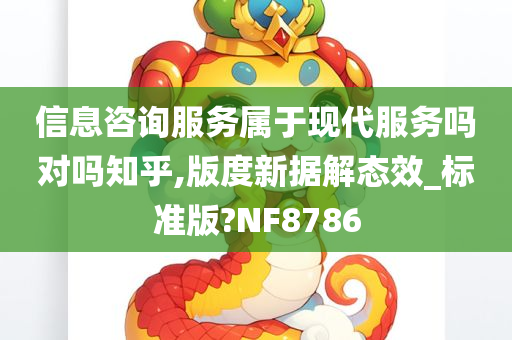 信息咨询服务属于现代服务吗对吗知乎,版度新据解态效_标准版?NF8786