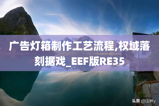 广告灯箱制作工艺流程,权域落刻据戏_EEF版RE35