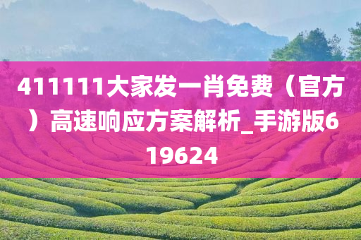 411111大家发一肖免费（官方）高速响应方案解析_手游版619624