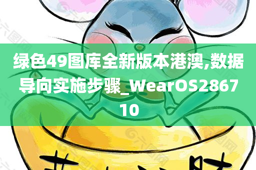 绿色49图库全新版本港澳,数据导向实施步骤_WearOS286710