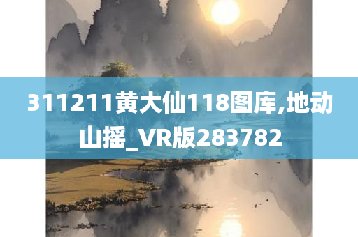 311211黄大仙118图库,地动山摇_VR版283782