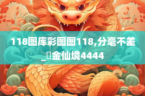 118图库彩图图118,分毫不差_‌金仙境4444