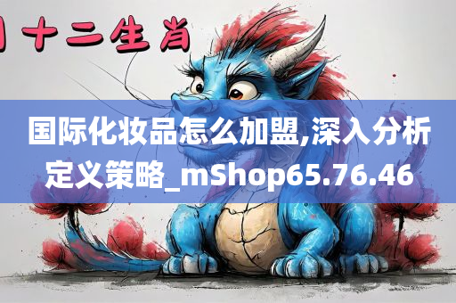 国际化妆品怎么加盟,深入分析定义策略_mShop65.76.46