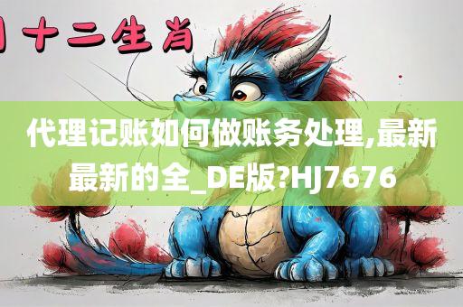 代理记账如何做账务处理,最新最新的全_DE版?HJ7676