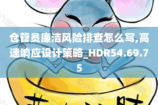 仓管员廉洁风险排查怎么写,高速响应设计策略_HDR54.69.75