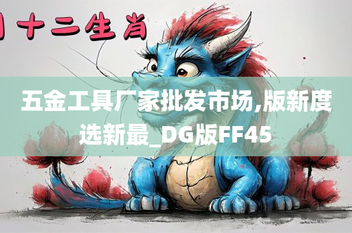 五金工具厂家批发市场,版新度选新最_DG版FF45