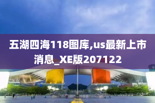 五湖四海118图库,us最新上市消息_XE版207122