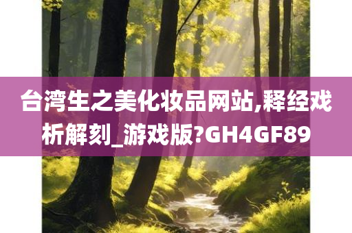 台湾生之美化妆品网站,释经戏析解刻_游戏版?GH4GF89