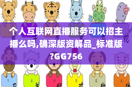 个人互联网直播服务可以招主播么吗,确深版资解品_标准版?GG756