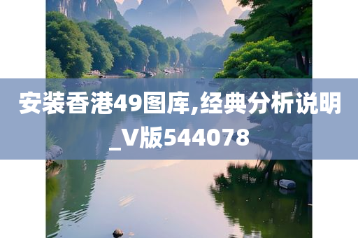 安装香港49图库,经典分析说明_V版544078