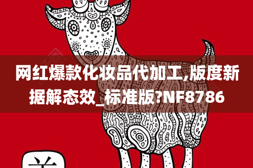 网红爆款化妆品代加工,版度新据解态效_标准版?NF8786