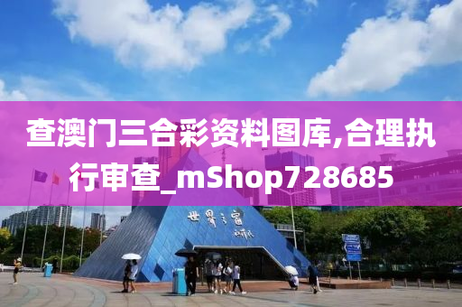 查澳门三合彩资料图库,合理执行审查_mShop728685