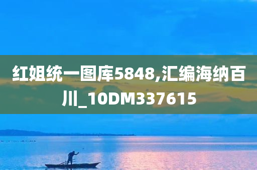 红姐统一图库5848,汇编海纳百川_10DM337615