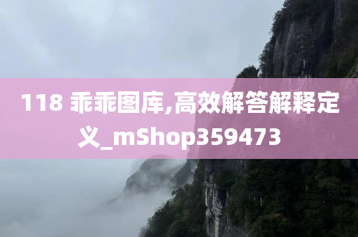 118 乖乖图库,高效解答解释定义_mShop359473