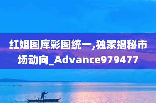 红姐图库彩图统一,独家揭秘市场动向_Advance979477