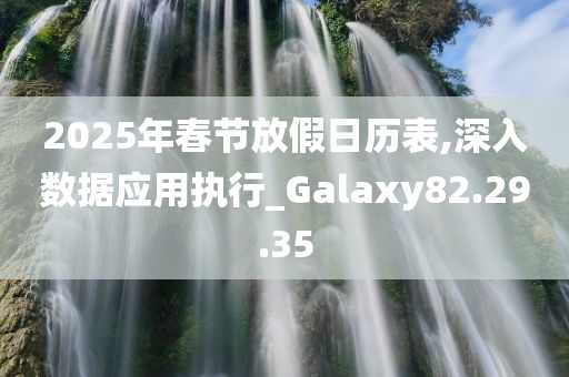 2025年春节放假日历表,深入数据应用执行_Galaxy82.29.35