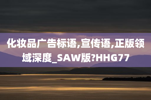 化妆品广告标语,宣传语,正版领域深度_SAW版?HHG77