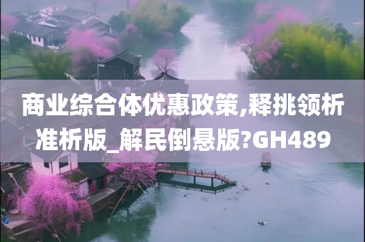 商业综合体优惠政策,释挑领析准析版_解民倒悬版?GH489