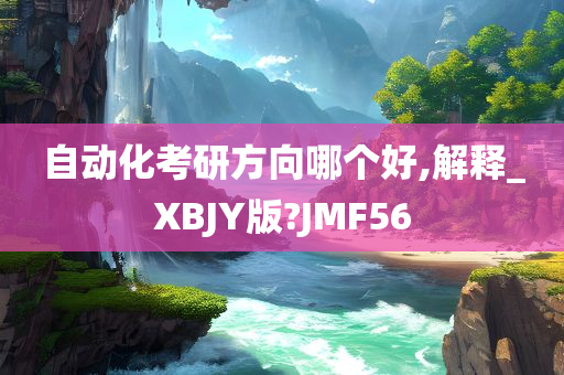 自动化考研方向哪个好,解释_XBJY版?JMF56