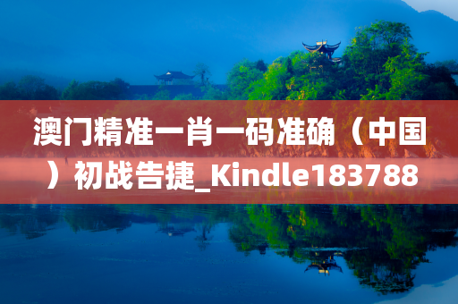 澳门精准一肖一码准确（中国）初战告捷_Kindle183788