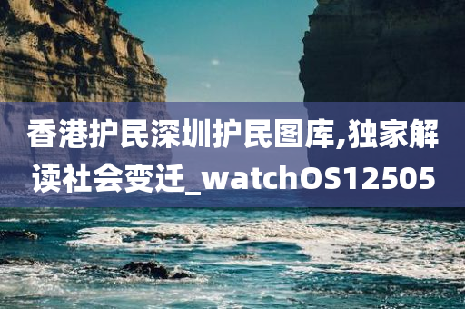 香港护民深圳护民图库,独家解读社会变迁_watchOS125050