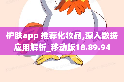 护肤app 推荐化妆品,深入数据应用解析_移动版18.89.94