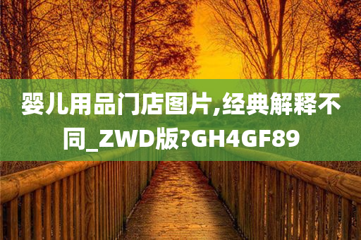 婴儿用品门店图片,经典解释不同_ZWD版?GH4GF89