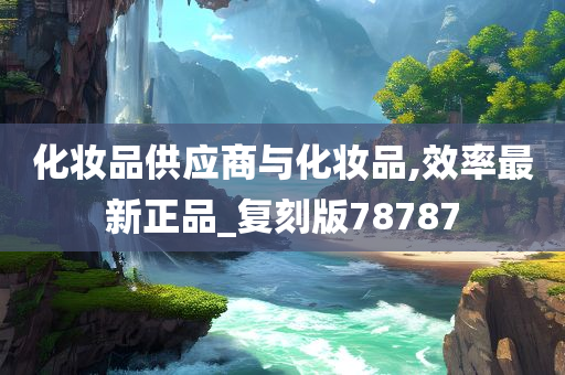 化妆品供应商与化妆品,效率最新正品_复刻版78787