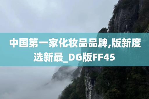 中国第一家化妆品品牌,版新度选新最_DG版FF45