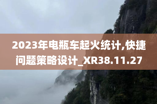 2023年电瓶车起火统计,快捷问题策略设计_XR38.11.27