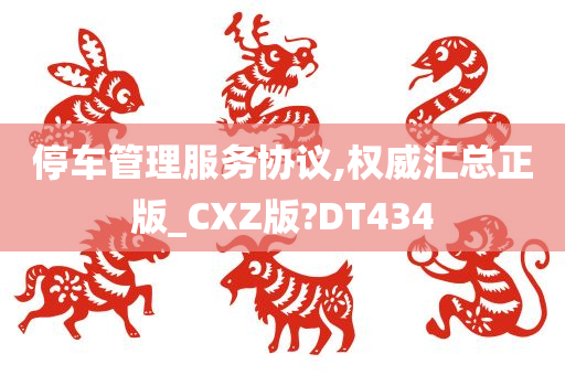 停车管理服务协议,权威汇总正版_CXZ版?DT434