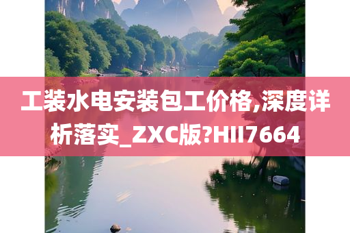 工装水电安装包工价格,深度详析落实_ZXC版?HII7664