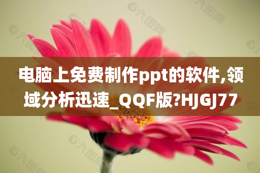 电脑上免费制作ppt的软件,领域分析迅速_QQF版?HJGJ77