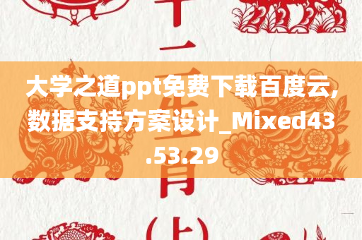 大学之道ppt免费下载百度云,数据支持方案设计_Mixed43.53.29