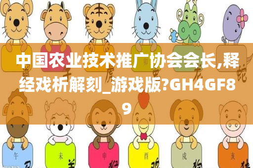 中国农业技术推广协会会长,释经戏析解刻_游戏版?GH4GF89