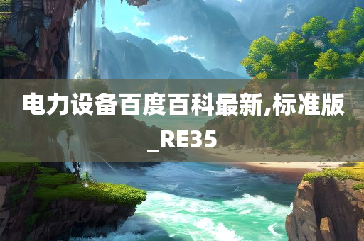 电力设备百度百科最新,标准版_RE35