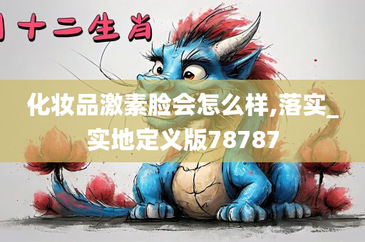 化妆品激素脸会怎么样,落实_实地定义版78787