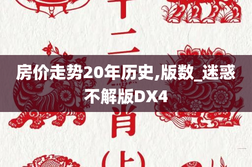 房价走势20年历史,版数_迷惑不解版DX4