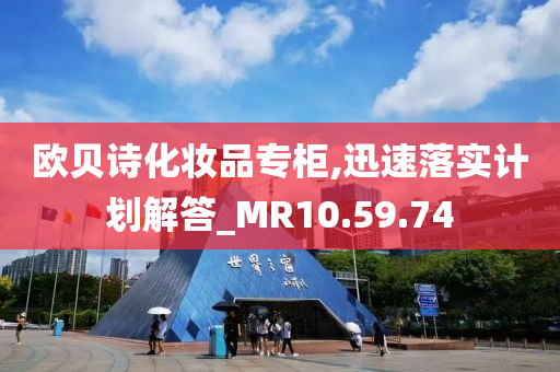 欧贝诗化妆品专柜,迅速落实计划解答_MR10.59.74