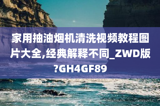 家用抽油烟机清洗视频教程图片大全,经典解释不同_ZWD版?GH4GF89