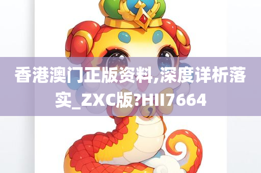 香港澳门正版资料,深度详析落实_ZXC版?HII7664