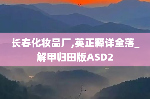 长春化妆品厂,英正释详全落_解甲归田版ASD2