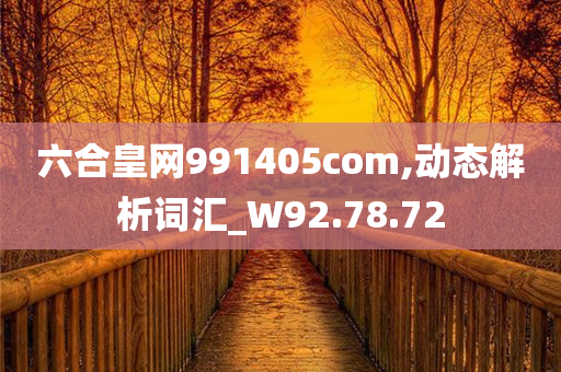 六合皇网991405com,动态解析词汇_W92.78.72