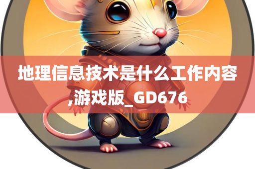 地理信息技术是什么工作内容,游戏版_GD676