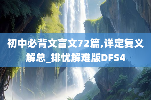 初中必背文言文72篇,详定复义解总_排忧解难版DFS4